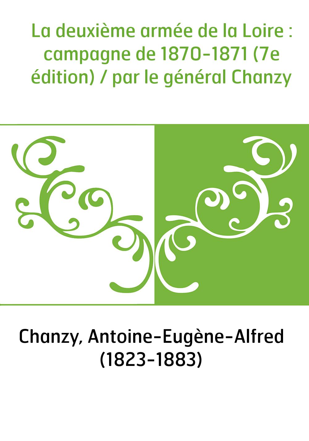 La deuxième armée de la Loire : campagne de 1870-1871 (7e édition) / par le général Chanzy