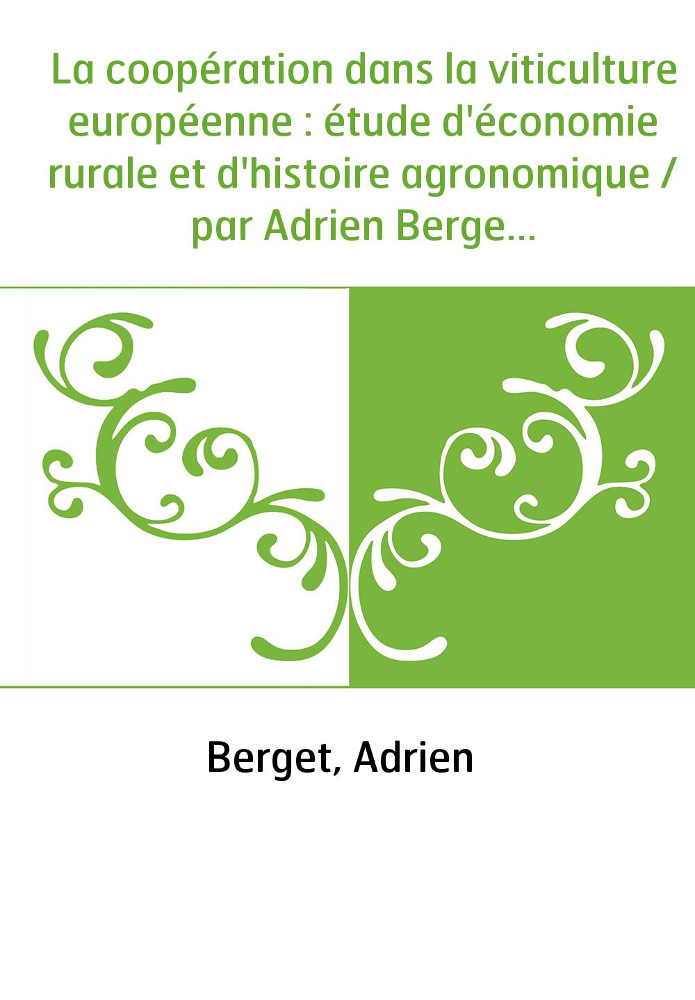 La coopération dans la viticulture européenne : étude d'économie rurale et d'histoire agronomique / par Adrien Berget,...