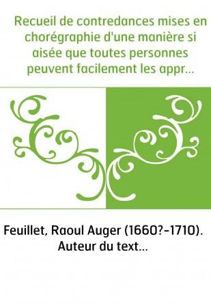 Recueil de contredances mises en chorégraphie d'une manière si aisée que toutes personnes peuvent facilement les apprendre,... p