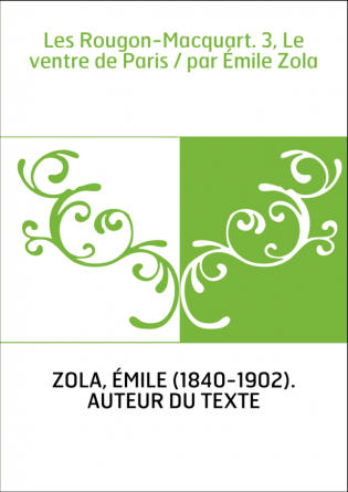 Les Rougon-Macquart. 3, Le ventre de Paris / par Émile Zola