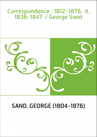 Correspondance : 1812-1876. II. 1836-1847 / George Sand