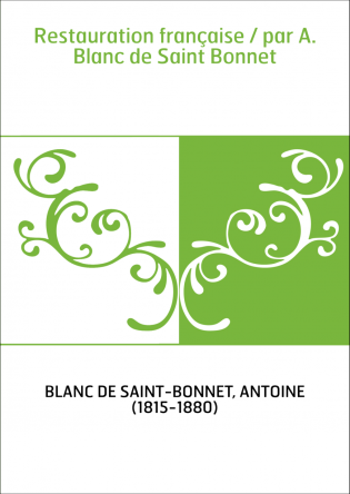 Restauration française / par A. Blanc de Saint Bonnet