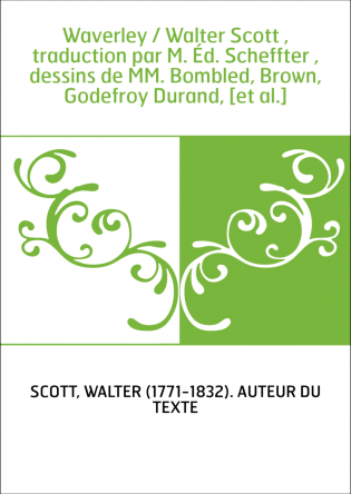 Waverley / Walter Scott , traduction par M. Éd. Scheffter , dessins de MM. Bombled, Brown, Godefroy Durand, [et al.]