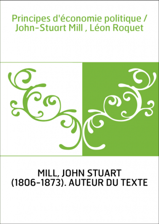 Principes d'économie politique / John-Stuart Mill , Léon Roquet