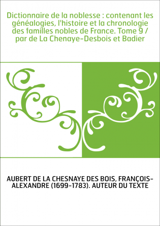 Dictionnaire de la noblesse : contenant les généalogies, l'histoire et la chronologie des familles nobles de France. Tome 9 / pa