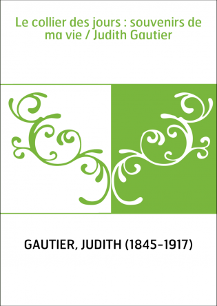 Le collier des jours : souvenirs de ma vie / Judith Gautier