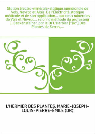 Station électro-minérale-statique méridionale de Vals, Neyrac et Alais. De l'Électricité statique médicale et de son application