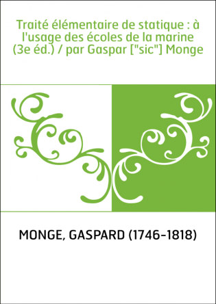 Traité élémentaire de statique : à l'usage des écoles de la marine (3e éd.) / par Gaspar ["sic"] Monge