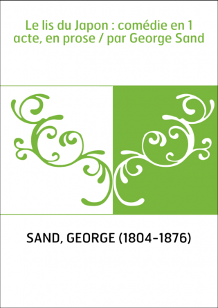 Le lis du Japon : comédie en 1 acte, en prose / par George Sand