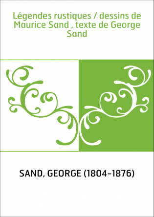 Légendes rustiques / dessins de Maurice Sand , texte de George Sand