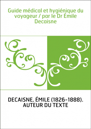 Guide médical et hygiénique du voyageur / par le Dr Émile Decaisne