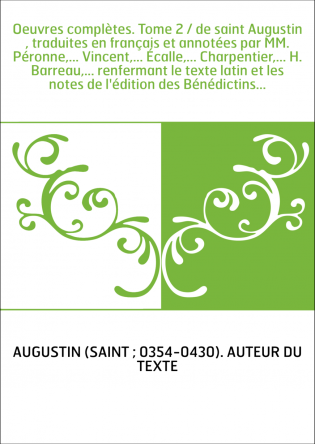 Oeuvres complètes. Tome 2 / de saint Augustin , traduites en français et annotées par MM. Péronne,... Vincent,... Écalle,... Cha