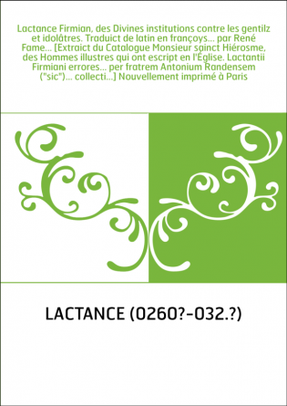 Lactance Firmian, des Divines institutions contre les gentilz et idolâtres. Traduict de latin en françoys... par René Fame... [E