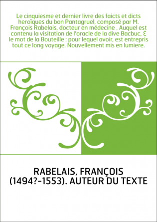 Le cinquiesme et dernier livre des faicts et dicts heroïques du bon Pantagruel, composé par M. François Rabelais, docteur en méd