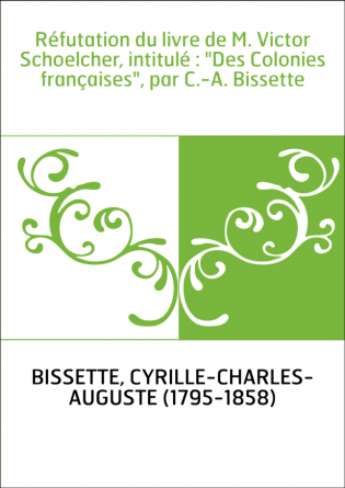 Réfutation du livre de M. Victor Schoelcher, intitulé : "Des Colonies françaises", par C.-A. Bissette