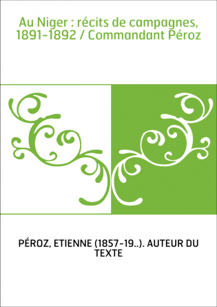 Au Niger : récits de campagnes, 1891-1892 / Commandant Péroz