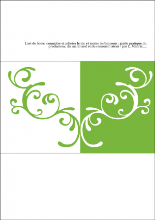 L'art de boire, connaître et acheter le vin et toutes les boissons : guide pratique du producteur, du marchand et du consommateu