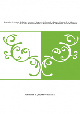 Liquidation du comptoir des halles et marchés ... 1° Rapport de M. Bacqua de Labarthe,... 2° Rapport de M. Raimbert,... 3° Procè