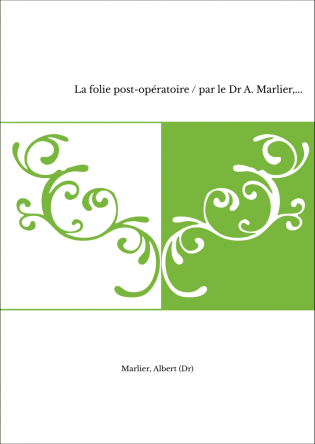 La folie post-opératoire / par le Dr A. Marlier,...