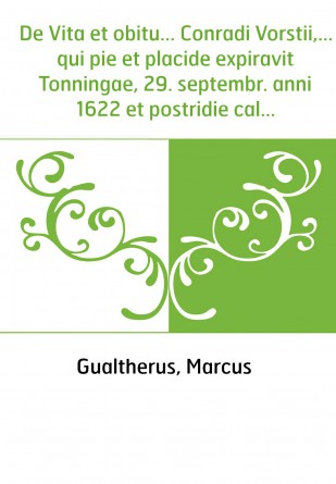 De Vita et obitu... Conradi Vorstii,... qui pie et placide expiravit Tonningae, 29. septembr. anni 1622 et postridie calend. oct
