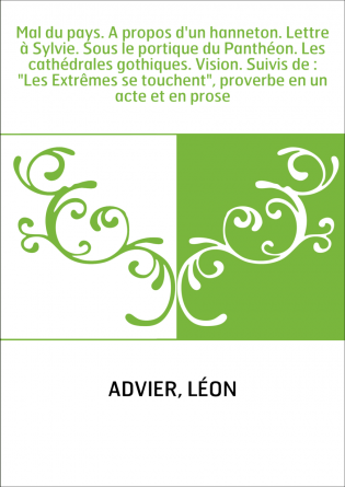 Mal du pays. A propos d'un hanneton. Lettre à Sylvie. Sous le portique du Panthéon. Les cathédrales gothiques. Vision. Suivis de