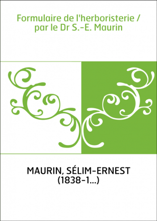 Formulaire de l'herboristerie / par le Dr S.-E. Maurin