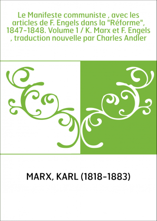 Le Manifeste communiste , avec les articles de F. Engels dans la "Réforme", 1847-1848. Volume 1 / K. Marx et F. Engels , traduct