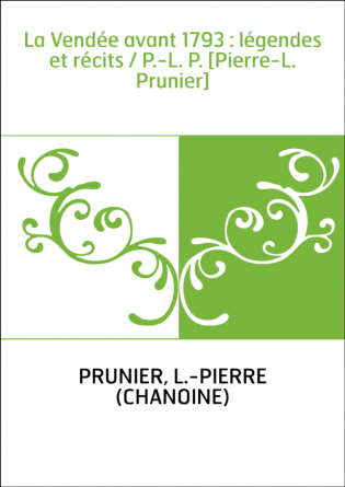 La Vendée avant 1793 : légendes et récits / P.-L. P. [Pierre-L. Prunier]