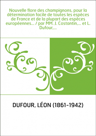 Nouvelle flore des champignons, pour la détermination facile de toutes les espèces de France et de la plupart des espèces europé