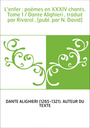 L'enfer : poèmes en XXXIV chants. Tome 1 / Dante Alighieri , traduit par Rivarol , [publ. par N. David]