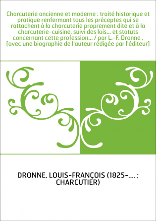 Charcuterie ancienne et moderne : traité historique et pratique renfermant tous les préceptes qui se rattachent à la charcuterie