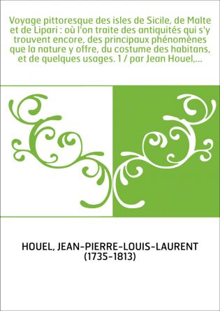 Voyage pittoresque des isles de Sicile, de Malte et de Lipari : où l'on traite des antiquités qui s'y trouvent encore, des princ