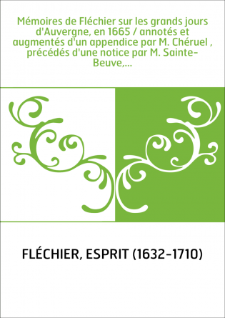 Mémoires de Fléchier sur les grands jours d'Auvergne, en 1665 / annotés et augmentés d'un appendice par M. Chéruel , précédés d'