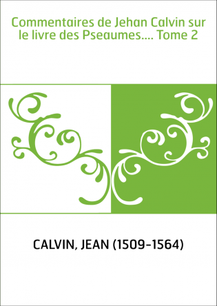 Commentaires de Jehan Calvin sur le livre des Pseaumes.... Tome 2