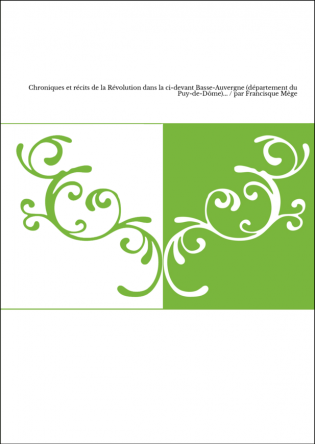 Chroniques et récits de la Révolution dans la ci-devant Basse-Auvergne (département du Puy-de-Dôme)... / par Francisque Mège