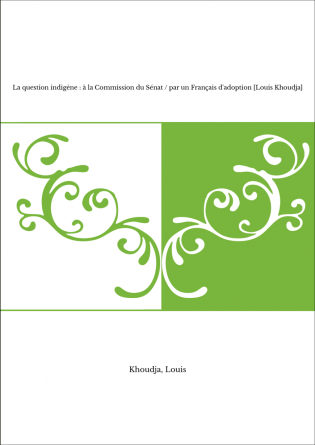 La question indigène : à la Commission du Sénat / par un Français d'adoption [Louis Khoudja]