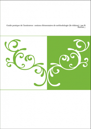 Guide pratique de l'instituteur : notions élémentaires de méthodologie (2e édition) / par R. Horner,...