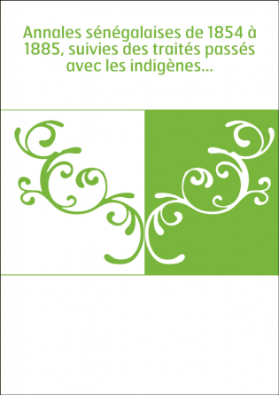 Annales sénégalaises de 1854 à 1885, suivies des traités passés avec les indigènes...