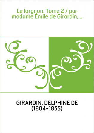 Le lorgnon. Tome 2 / par madame Émile de Girardin,...