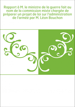 Rapport à M. le ministre de la guerre fait au nom de la commission mixte chargée de préparer un projet de loi sur l'administrati