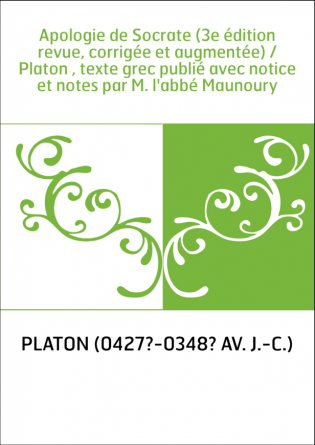 Apologie de Socrate (3e édition revue, corrigée et augmentée) / Platon , texte grec publié avec notice et notes par M. l'abbé Ma