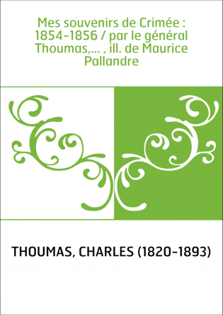 Mes souvenirs de Crimée : 1854-1856 / par le général Thoumas,... , ill. de Maurice Pallandre