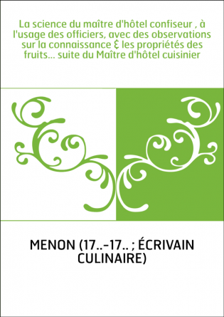 La science du maître d'hôtel confiseur , à l'usage des officiers, avec des observations sur la connaissance & les propriétés des