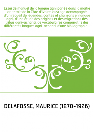 Essai de manuel de la langue agni parlée dans la moitié orientale de la Côte d'Ivoire, ouvrage accompagné d'un recueil de légend