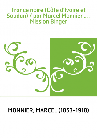 France noire (Côte d'Ivoire et Soudan) / par Marcel Monnier,... , Mission Binger