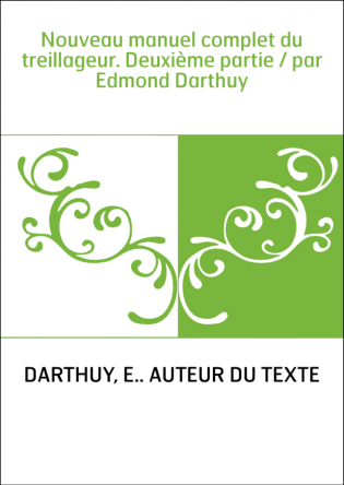 Nouveau manuel complet du treillageur. Deuxième partie / par Edmond Darthuy