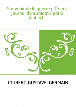 Souvenir de la guerre d'Orient : journal d'un soldat / par G. Joubert,...