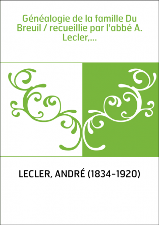 Généalogie de la famille Du Breuil / recueillie par l'abbé A. Lecler,...