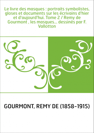 Le livre des masques : portraits symbolistes, gloses et documents sur les écrivains d'hier et d'aujourd'hui. Tome 2 / Remy de Go