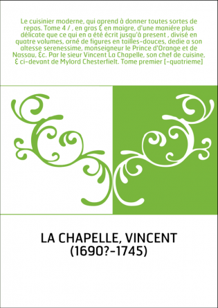 Le cuisinier moderne, qui aprend à donner toutes sortes de repas. Tome 4 / , en gras & en maigre, d'une maniére plus délicate qu